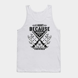 I hunt because punching people is frowned Tank Top